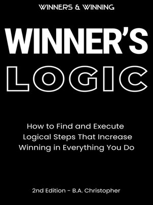cover image of Winner's Logic--How to Find and Execute Logical Steps That Increase Winning in Everything You Do...